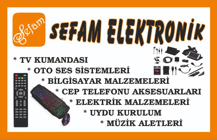 SEFAM ELEKTRONİK AÇILMIŞTIR. TV KUMANDASI, 

OTO KUMANDASI, 
OTO TEYP HÖPARLÖR,

BİLGİSAYAR MALZEMELERİ,

CEP TELEFONU AKSESUARLARI,

ELEKTRİK MALZEMELERİ,

UYDU KURULUMU,

MÜZİK ALETLERİ